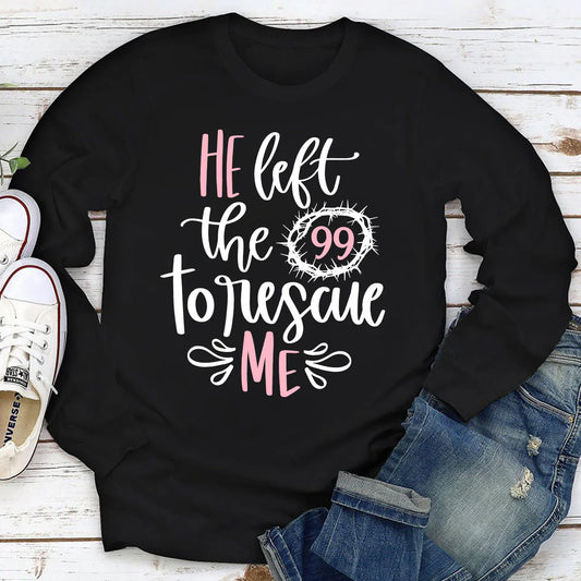 He Left The 99 To Rescue Me | 2D Unisex Long Sleeve