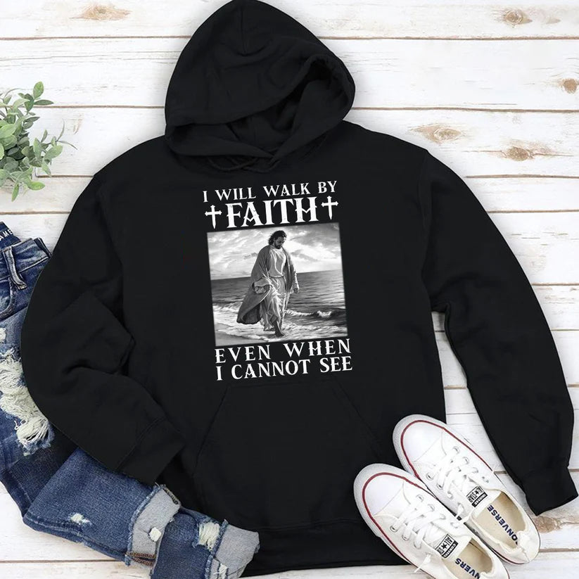 I Will Walk By Faith Even When I Cannot See | 2D Unisex Hoodie