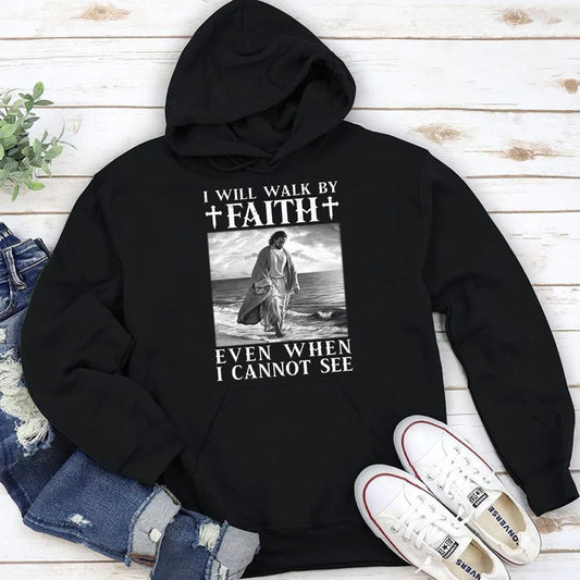 I Will Walk By Faith Even When I Cannot See | 2D Unisex Hoodie