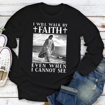 I Will Walk By Faith Even When I Cannot See | 2D Unisex Long Sleeve