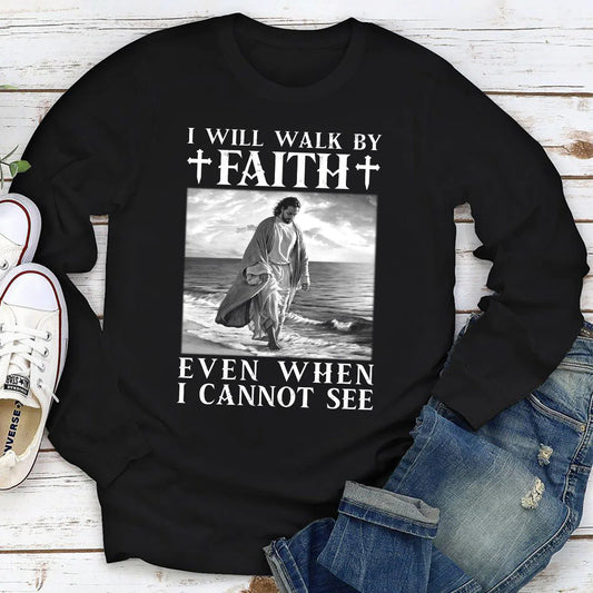 I Will Walk By Faith Even When I Cannot See | 2D Unisex Long Sleeve