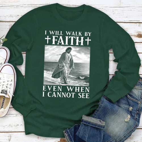 I Will Walk By Faith Even When I Cannot See | 2D Unisex Long Sleeve