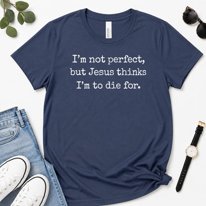 I'm Not Perfect But Jesus Thinks I'm To Die For, Gift For Christian Teens - 2D Unisex Premium T-shirt