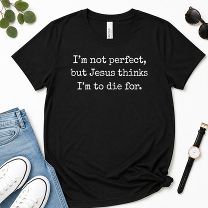 I'm Not Perfect But Jesus Thinks I'm To Die For, Gift For Christian Teens - 2D Unisex Premium T-shirt
