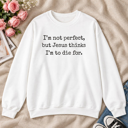 I'm Not Perfect But Jesus Thinks I'm To Die For, Gift For Christian Teens - 2D Unisex Sweatshirt