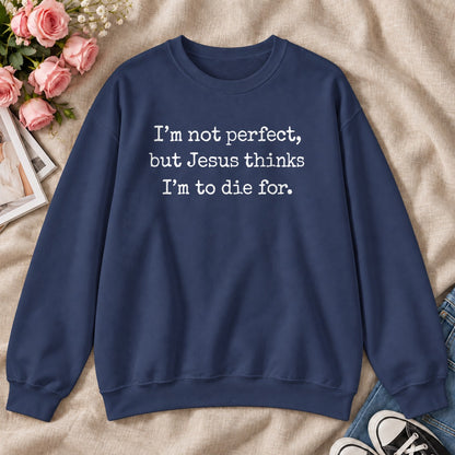 I'm Not Perfect But Jesus Thinks I'm To Die For, Gift For Christian Teens - 2D Unisex Sweatshirt