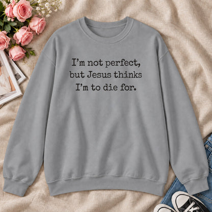 I'm Not Perfect But Jesus Thinks I'm To Die For, Gift For Christian Teens - 2D Unisex Sweatshirt