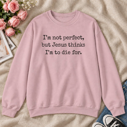 I'm Not Perfect But Jesus Thinks I'm To Die For, Gift For Christian Teens - 2D Unisex Sweatshirt