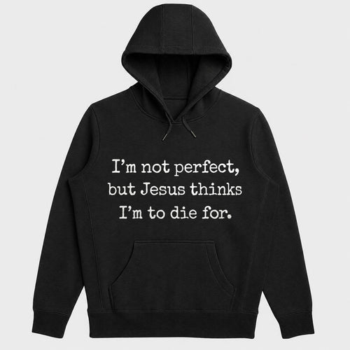 I'm Not Perfect But Jesus Thinks I'm To Die For, Gift For Christian Girlfriend | 2D Unisex Hoodie