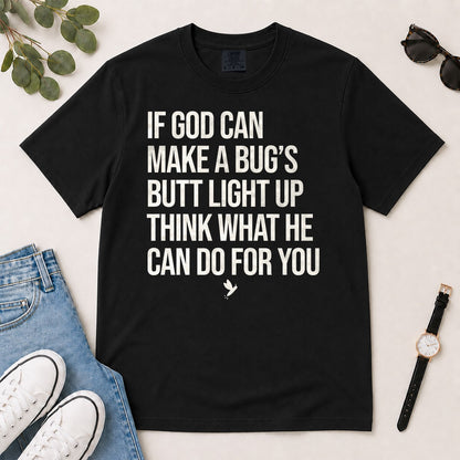 If God Can Make A Bug's Butt Light Up Think What He Can Do For You, Ephesians 3:20, Funny Christian Gift For Firefly Lovers | 2D Unisex Garment-dyed T-shirt