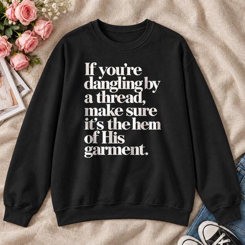 If You're Dangling By A Thread Make Sure It's The Hem Of His Garment, Gift For Christian Sewing Lovers - 2D Unisex Sweatshirt