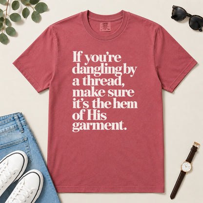 If You're Dangling By A Thread Make Sure It's The Hem Of His Garment, Gift For Christian Women - 2D Unisex Garment-dyed T-shirt
