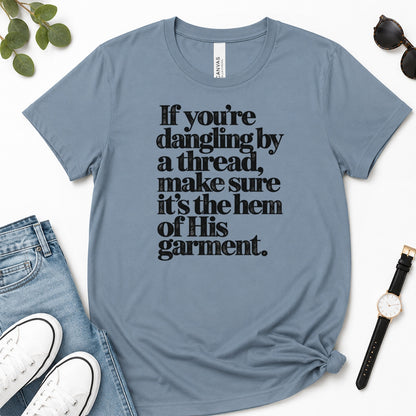 If You're Dangling By A Thread Make Sure It's The Hem Of His Garment, Gift For Christian Women - 2D Unisex Premium T-shirt