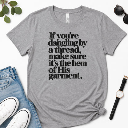 If You're Dangling By A Thread Make Sure It's The Hem Of His Garment, Gift For Christian Women - 2D Unisex Premium T-shirt