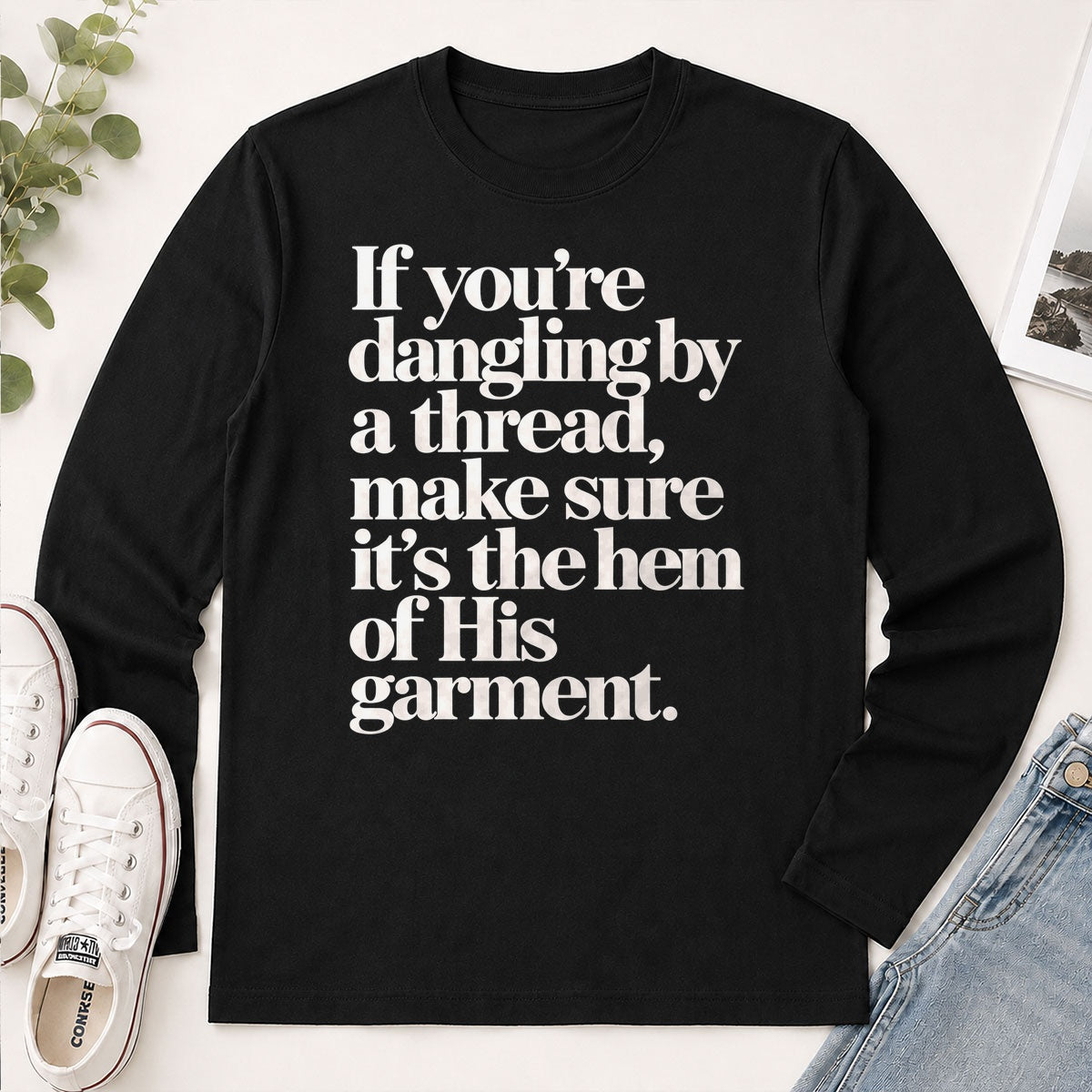 If You're Dangling By A Thread Make Sure It's The Hem Of His Garment, Gift For Christian - 2D Unisex Long Sleeve
