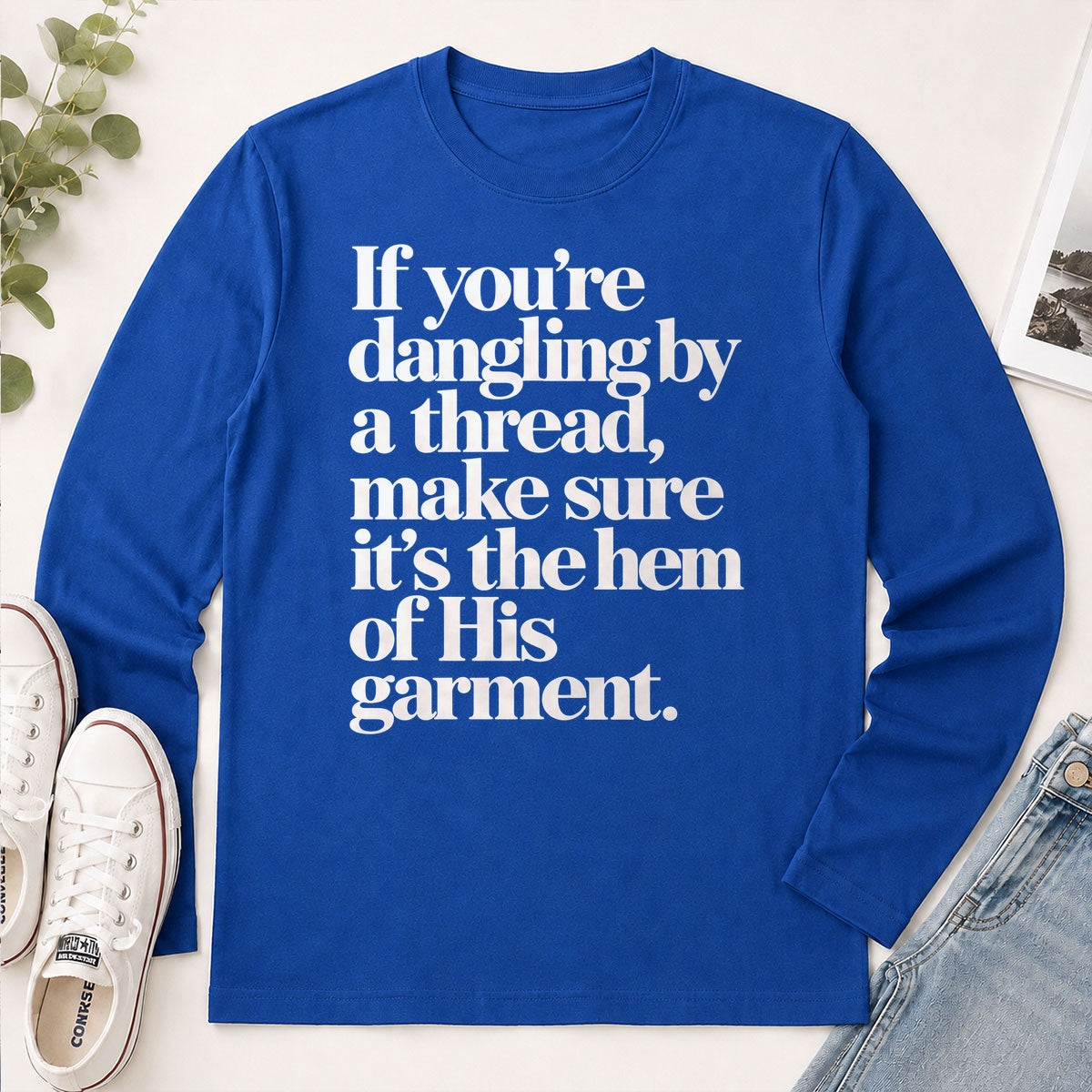 If You're Dangling By A Thread Make Sure It's The Hem Of His Garment, Gift For Christian - 2D Unisex Long Sleeve