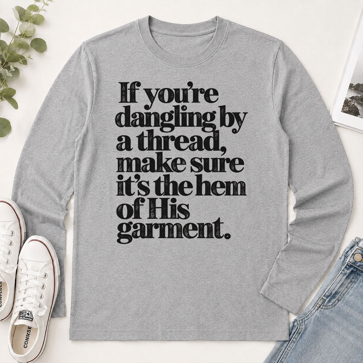 If You're Dangling By A Thread Make Sure It's The Hem Of His Garment, Gift For Christian - 2D Unisex Long Sleeve