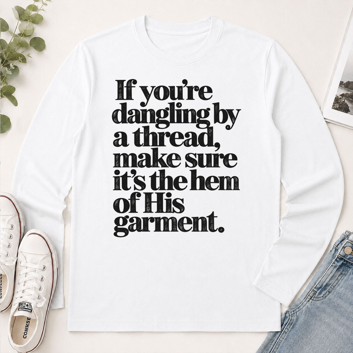 If You're Dangling By A Thread Make Sure It's The Hem Of His Garment, Gift For Christian - 2D Unisex Long Sleeve