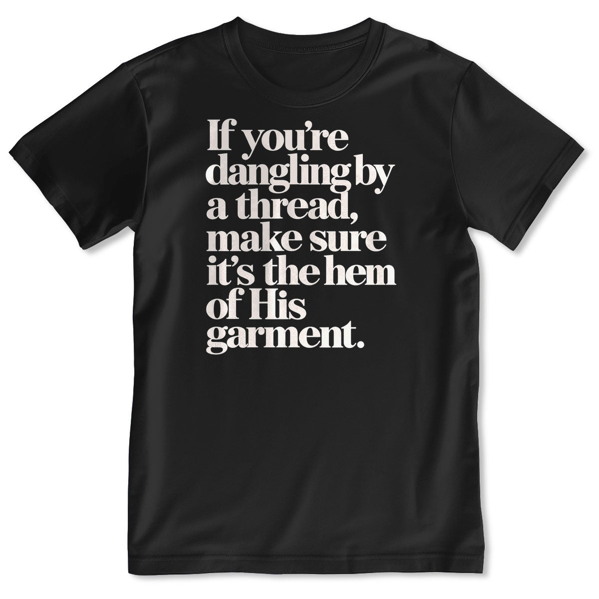 If You're Dangling By A Thread Make Sure It's The Hem Of His Garment, Gift For Christian - 2D Unisex T-shirt