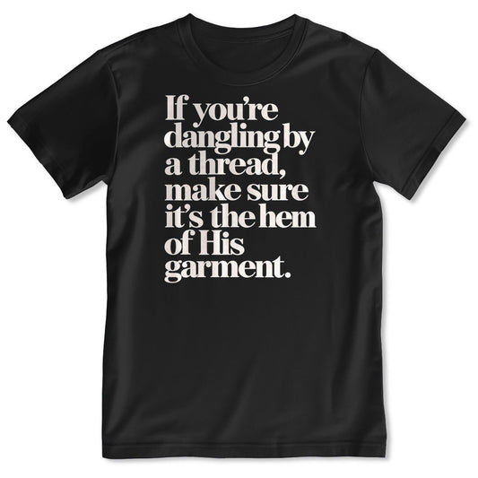 If You're Dangling By A Thread Make Sure It's The Hem Of His Garment, Gift For Christian - 2D Unisex T-shirt