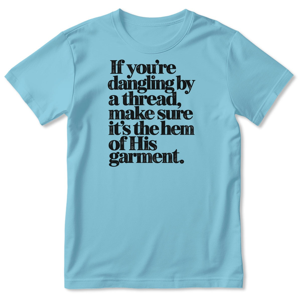 If You're Dangling By A Thread Make Sure It's The Hem Of His Garment, Gift For Christian - 2D Unisex T-shirt