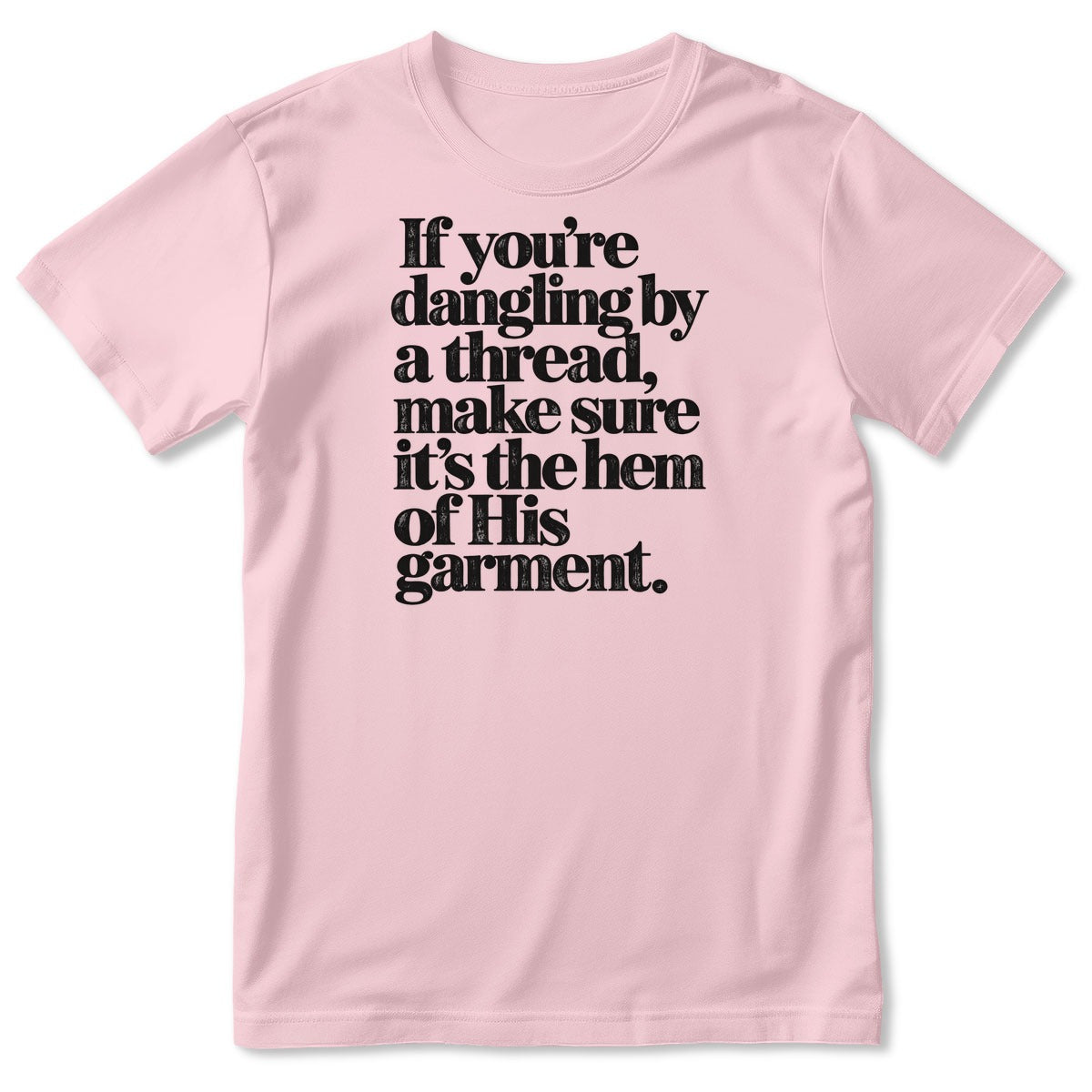 If You're Dangling By A Thread Make Sure It's The Hem Of His Garment, Gift For Christian - 2D Unisex T-shirt