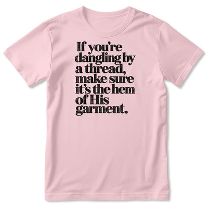 If You're Dangling By A Thread Make Sure It's The Hem Of His Garment, Gift For Christian - 2D Unisex T-shirt