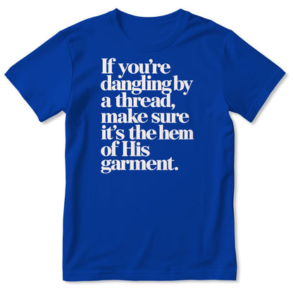 If You're Dangling By A Thread Make Sure It's The Hem Of His Garment, Gift For Christian - 2D Unisex T-shirt