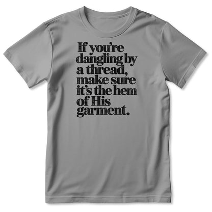 If You're Dangling By A Thread Make Sure It's The Hem Of His Garment, Gift For Christian - 2D Unisex T-shirt