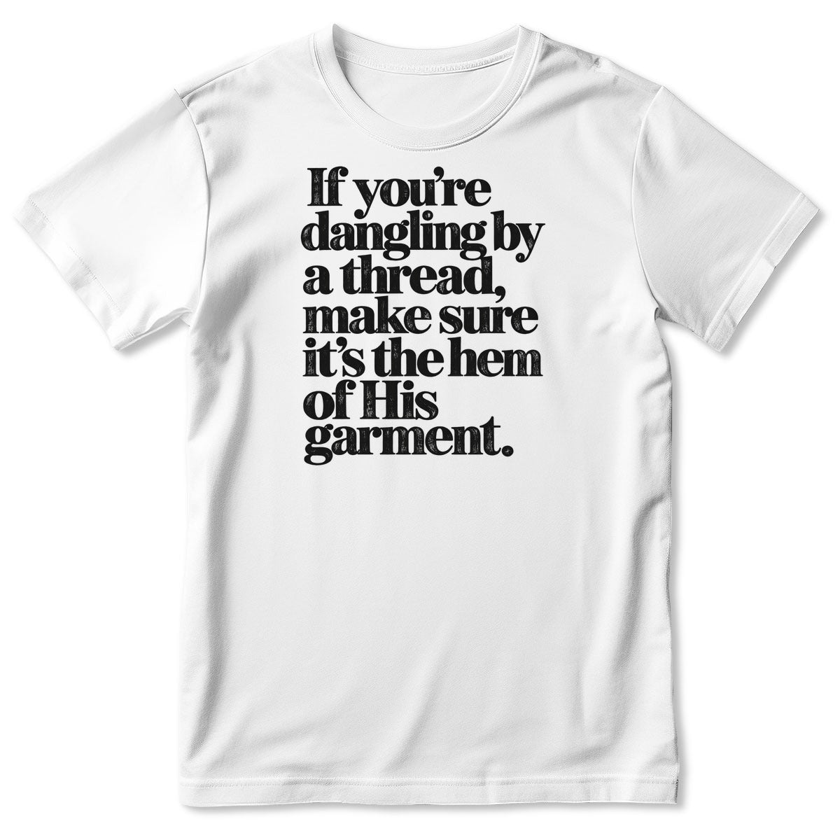 If You're Dangling By A Thread Make Sure It's The Hem Of His Garment, Gift For Christian - 2D Unisex T-shirt