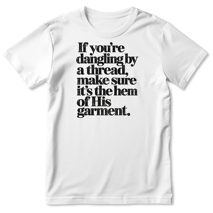 If You're Dangling By A Thread Make Sure It's The Hem Of His Garment, Gift For Christian - 2D Unisex T-shirt
