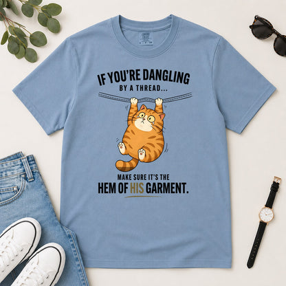 If You're Dangling By A Thread Make Sure It's The Hem Of His Garment, Gift For Christian Cat Lovers | 2D Unisex Garment-dyed T-shirt
