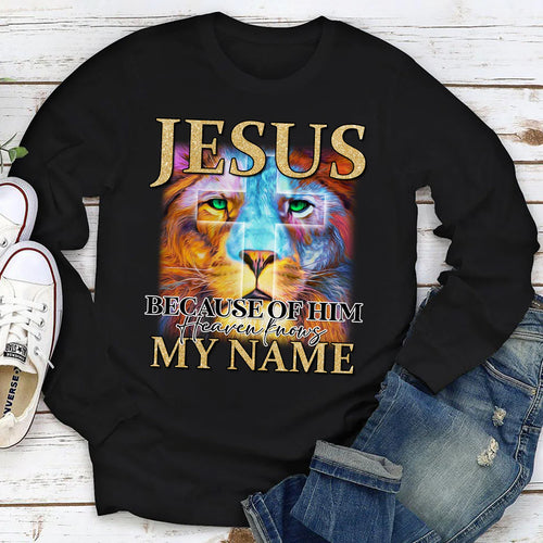 Jesus Because Of Him Heaven, Knows My Name | 2D Unisex Long Sleeve
