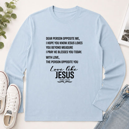Dear Person Opposite Me, Love Like Jesus John 15-12, Christian Gift - 2D Unisex Long Sleeve