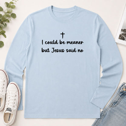 I Could Be Meaner But Jesus Said No - Funny Christian Gift - 2D Unisex Long Sleeve