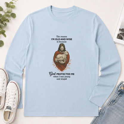The Reason I'm Old And Wise Is Because God Protected Me, Funny Christian Gift - 2D Unisex Long Sleeve