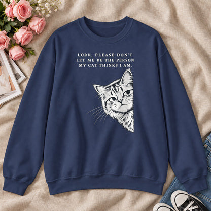 Lord Please Don't Let Me Be The Person My Cat Thinks I Am Gift For Christian Cat Lovers - 2D Unisex Sweatshirt