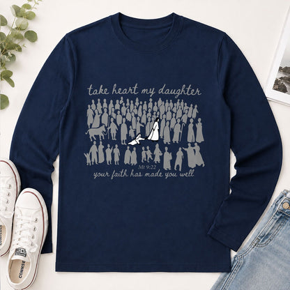 Take Heart My Daughter Your Faith Has Made You Well Matthew 9-22, Christian Gift - 2D Unisex Long Sleeve