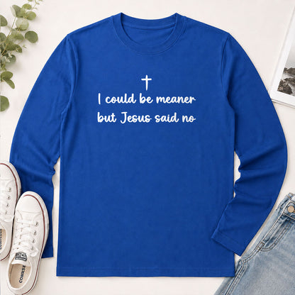 I Could Be Meaner But Jesus Said No - Funny Christian Gift - 2D Unisex Long Sleeve
