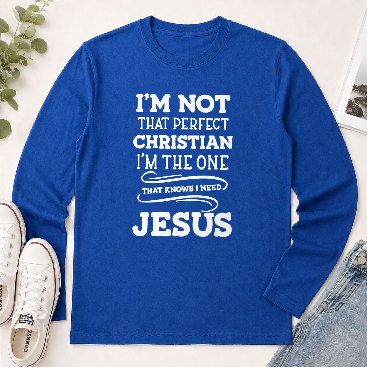 I'm Not That Perfect Christian I'm The One That Knows I Need Jesus - Christian Gift - 2D Unisex Long Sleeve