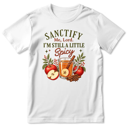 Sanctify Me Lord I'm Still A Little Spicy, Gift For Christian Women - 2D Unisex T-shirt
