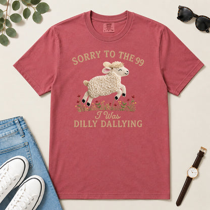 Sorry To The 99 I Was Dilly Dallying, Gift For Funny Christian Women - 2D Unisex Garment-dyed T-shirt