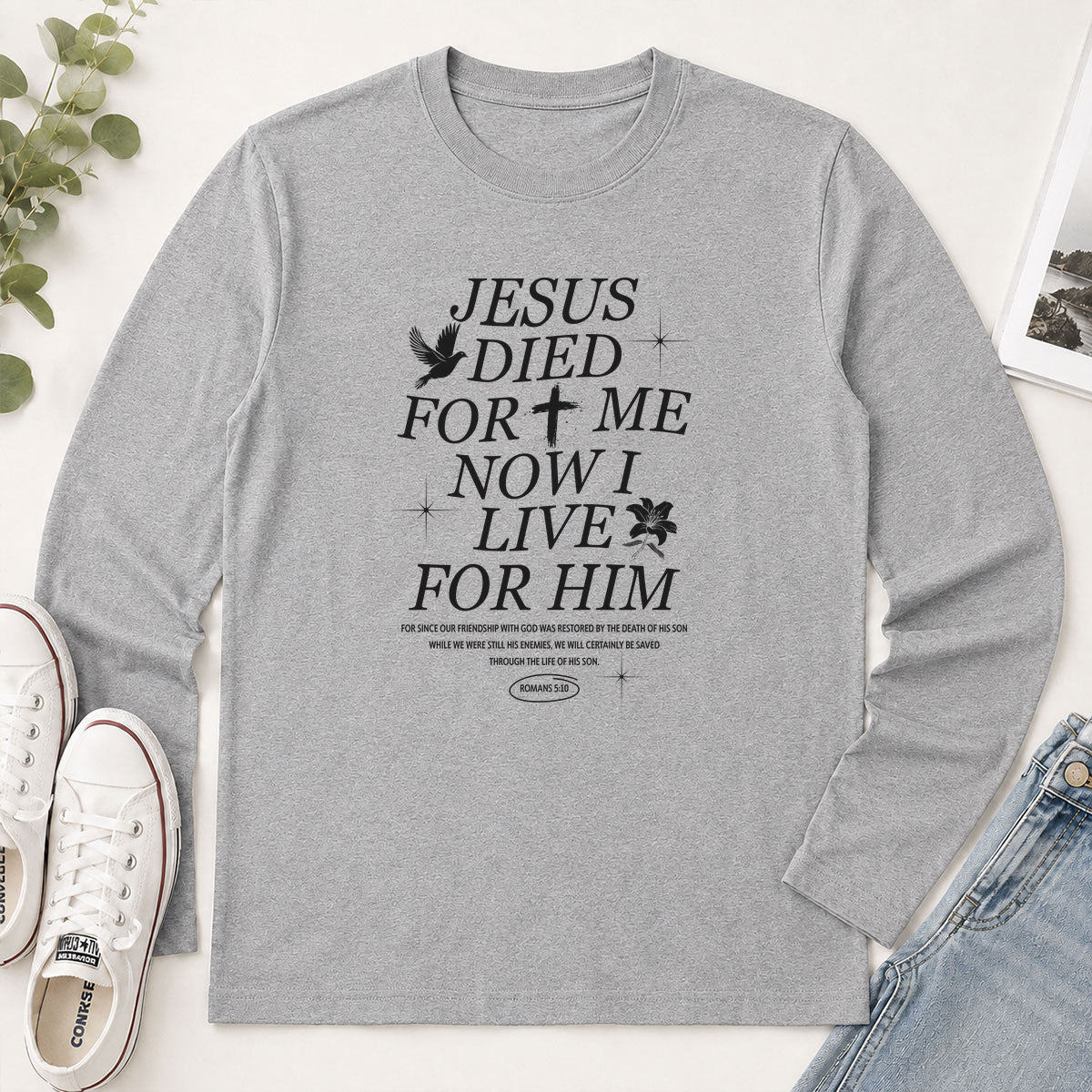 Jesus Died For Me Now I Live For Him Romans 5.10 - Christian Gift - 2D Unisex Long Sleeve