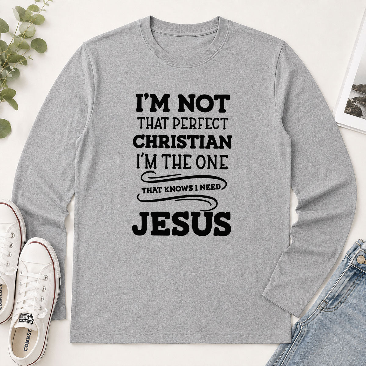 I'm Not That Perfect Christian I'm The One That Knows I Need Jesus - Christian Gift - 2D Unisex Long Sleeve