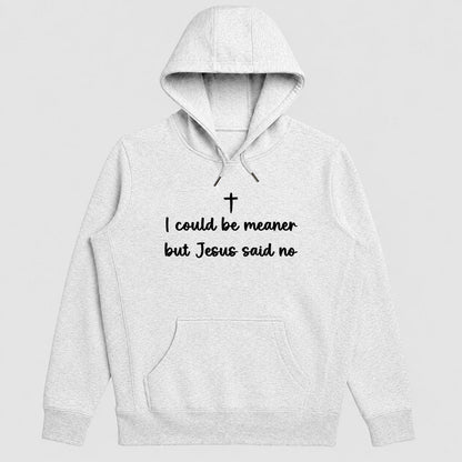 I Could Be Meaner But Jesus Said No, Gift For Christian Women, Teens, Funny Faith Friends | 2D Unisex Hoodie
