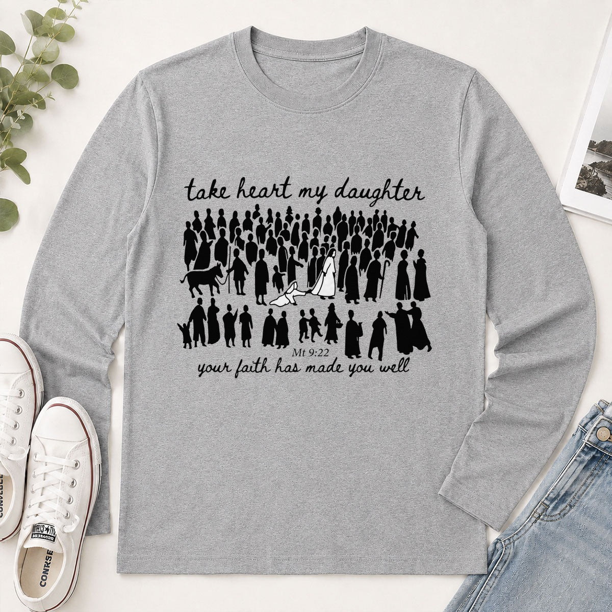 Take Heart My Daughter Your Faith Has Made You Well Matthew 9-22, Christian Gift - 2D Unisex Long Sleeve