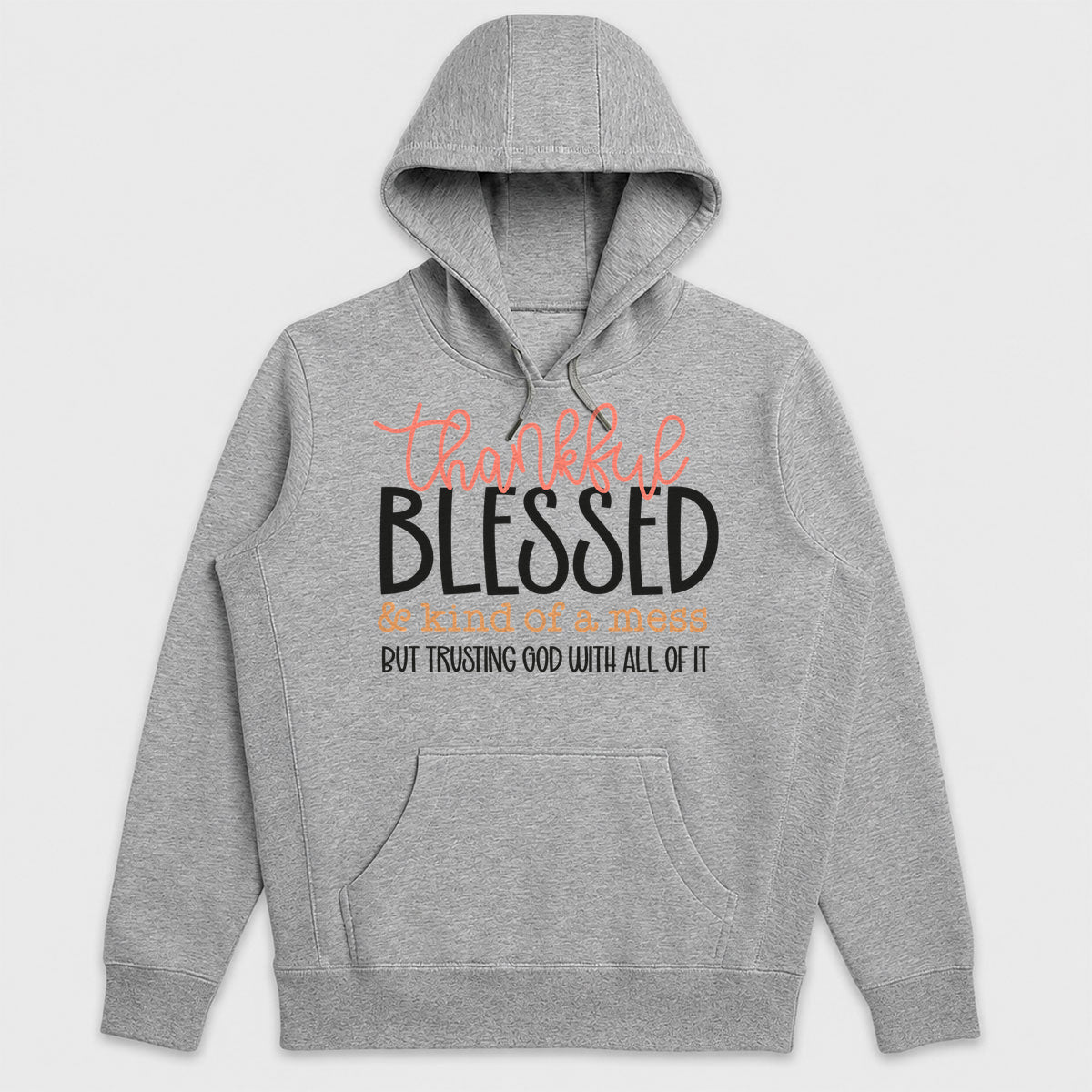 Thankful Blessed And Kind Of A Mess But Trusting God With All Of It, Gift For Mom - 2D Unisex Hoodie