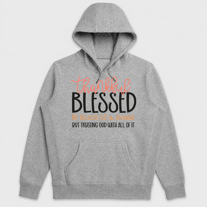 Thankful Blessed And Kind Of A Mess But Trusting God With All Of It, Gift For Mom - 2D Unisex Hoodie