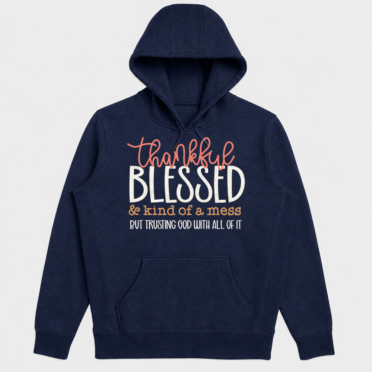 Thankful Blessed And Kind Of A Mess But Trusting God With All Of It, Gift For Mom - 2D Unisex Hoodie