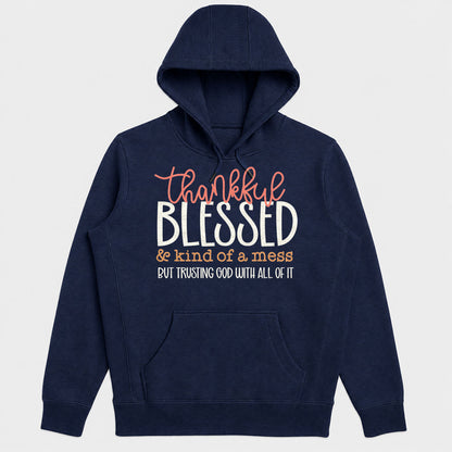 Thankful Blessed And Kind Of A Mess But Trusting God With All Of It, Gift For Mom - 2D Unisex Hoodie